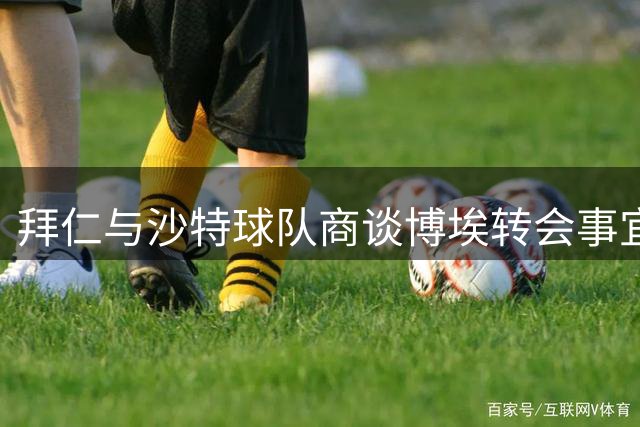 拜仁与沙特球队商谈博埃转会事宜