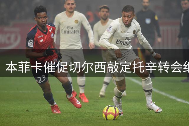 本菲卡催促切尔西敲定托辛转会细节