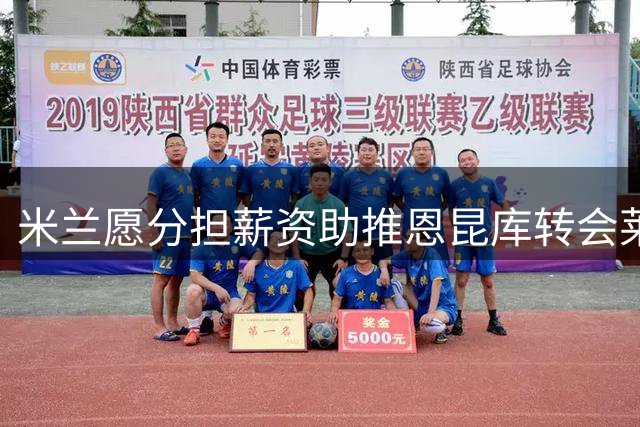 米兰愿分担薪资助推恩昆库转会莱比锡