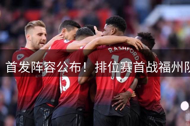 首发阵容公布！排位赛首战福州队VS泉州队即将打响！锁定直播间→